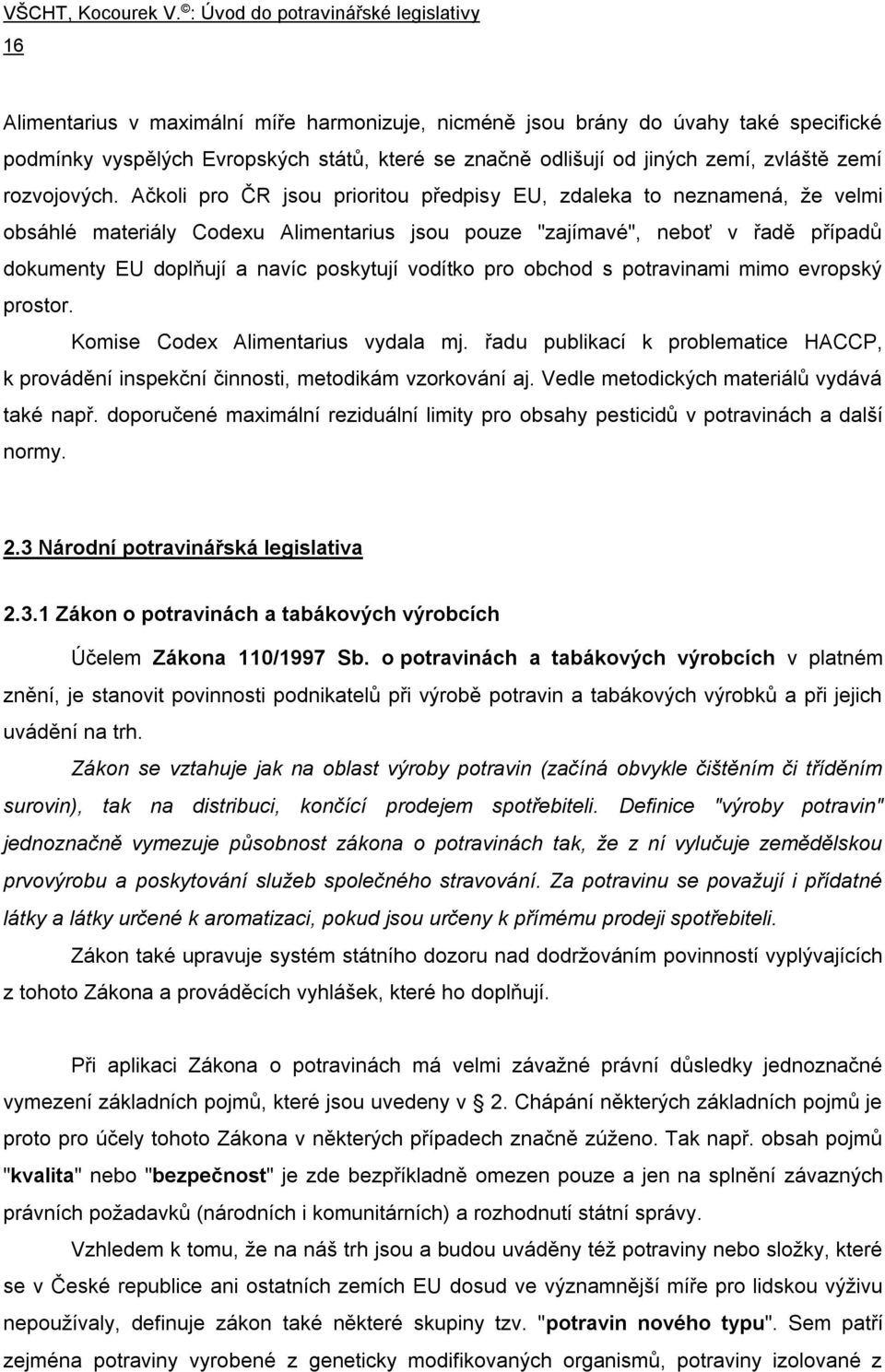 vodítko pro obchod s potravinami mimo evropský prostor. Komise Codex Alimentarius vydala mj. řadu publikací k problematice HACCP, k provádění inspekční činnosti, metodikám vzorkování aj.