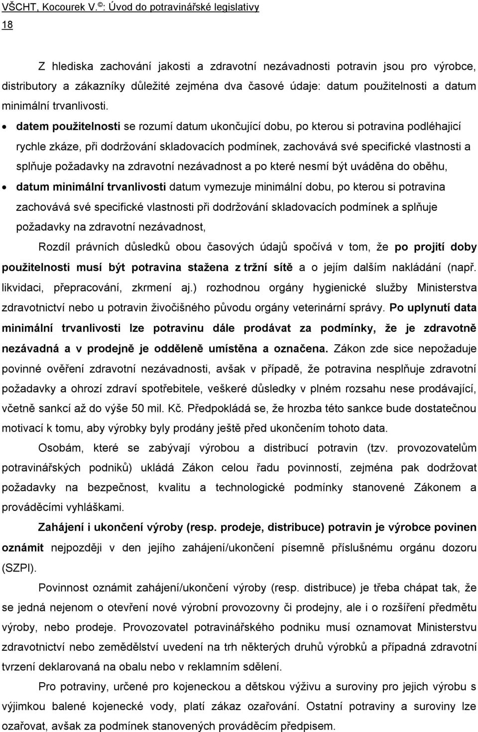 zdravotní nezávadnost a po které nesmí být uváděna do oběhu, datum minimální trvanlivosti datum vymezuje minimální dobu, po kterou si potravina zachovává své specifické vlastnosti při dodržování