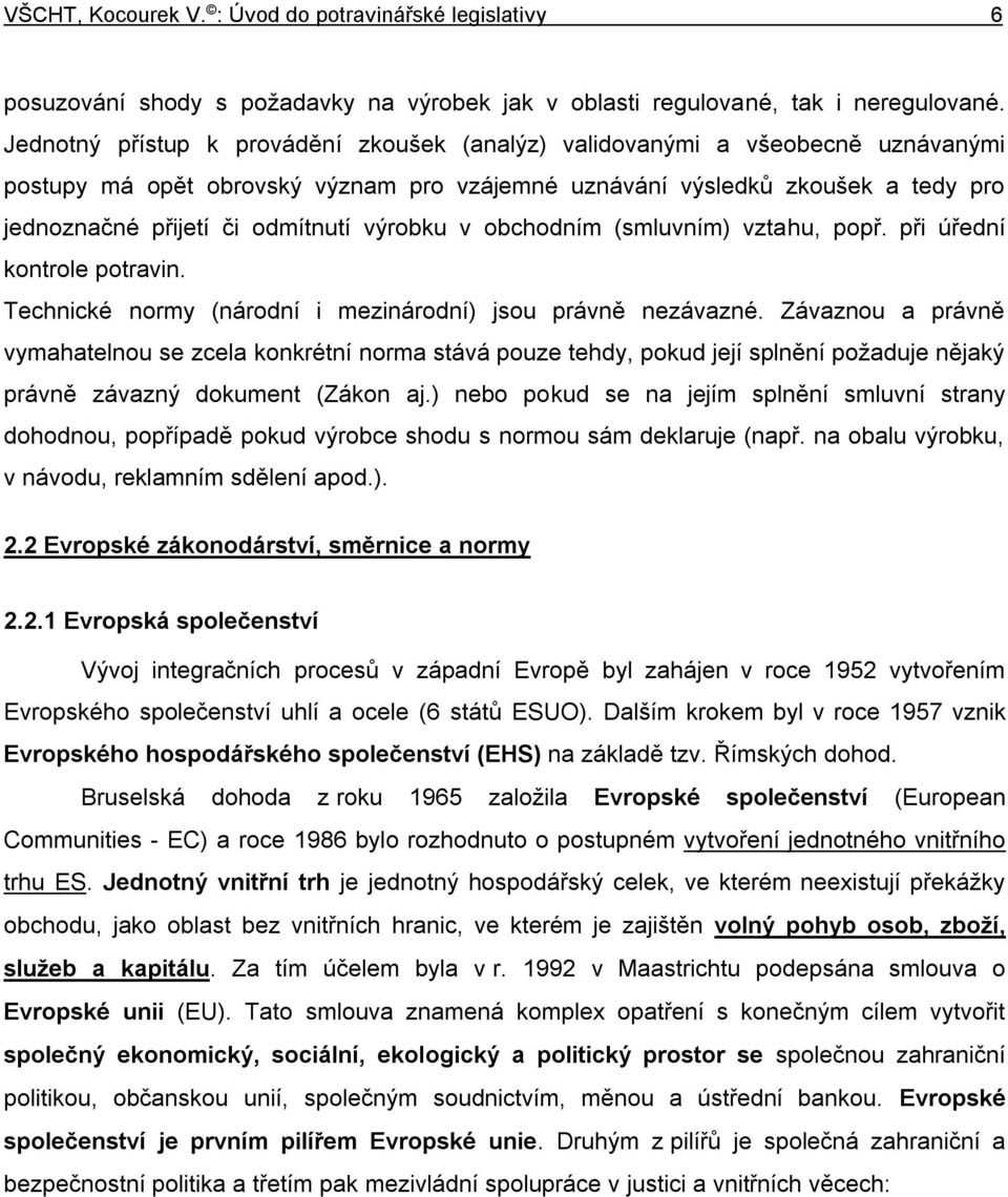 výrobku v obchodním (smluvním) vztahu, popř. při úřední kontrole potravin. Technické normy (národní i mezinárodní) jsou právně nezávazné.