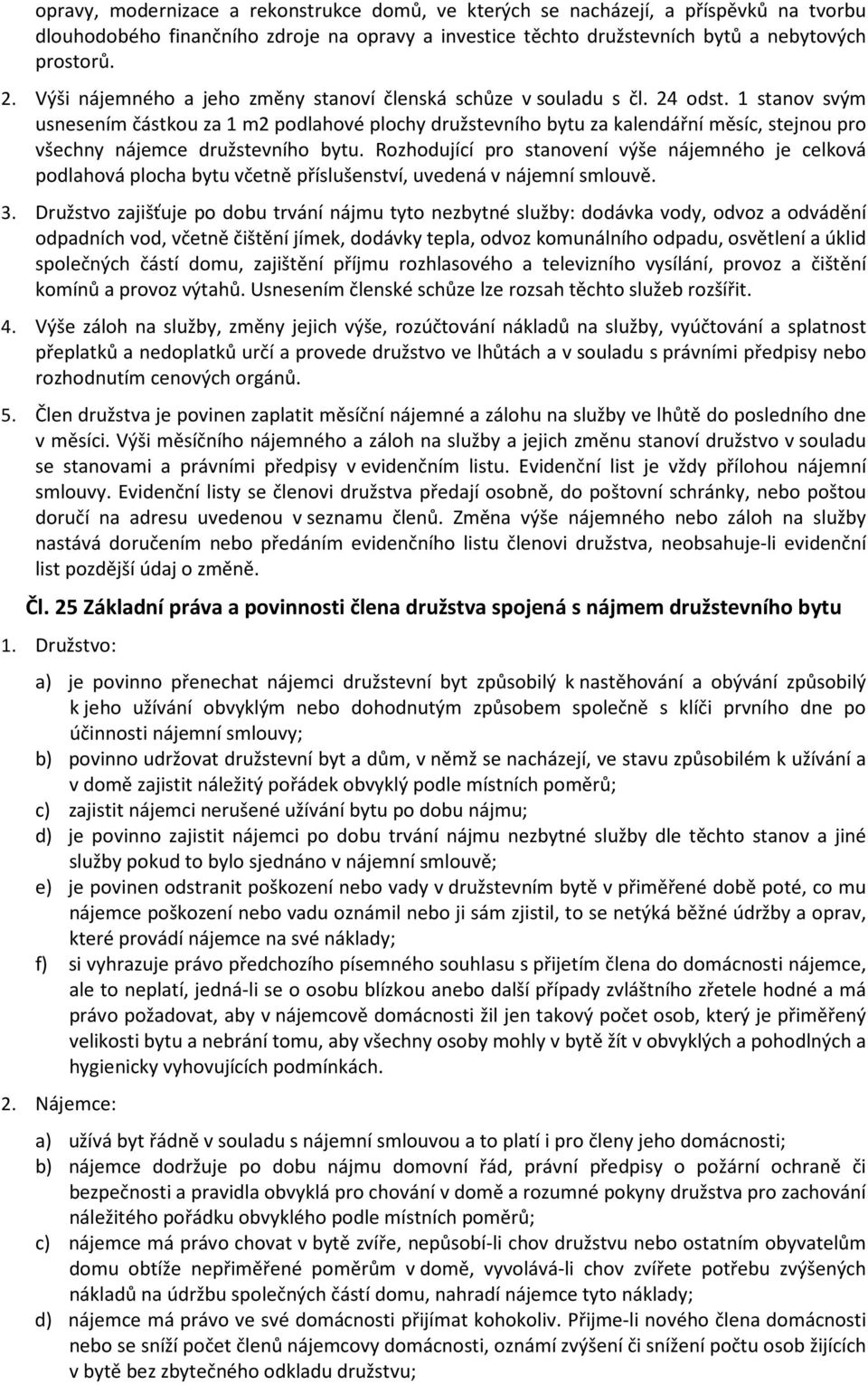 1 stanov svým usnesením částkou za 1 m2 podlahové plochy družstevního bytu za kalendářní měsíc, stejnou pro všechny nájemce družstevního bytu.