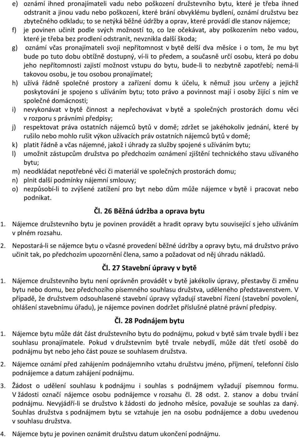 nevznikla další škoda; g) oznámí včas pronajímateli svoji nepřítomnost v bytě delší dva měsíce i o tom, že mu byt bude po tuto dobu obtížně dostupný, ví-li to předem, a současně určí osobu, která po