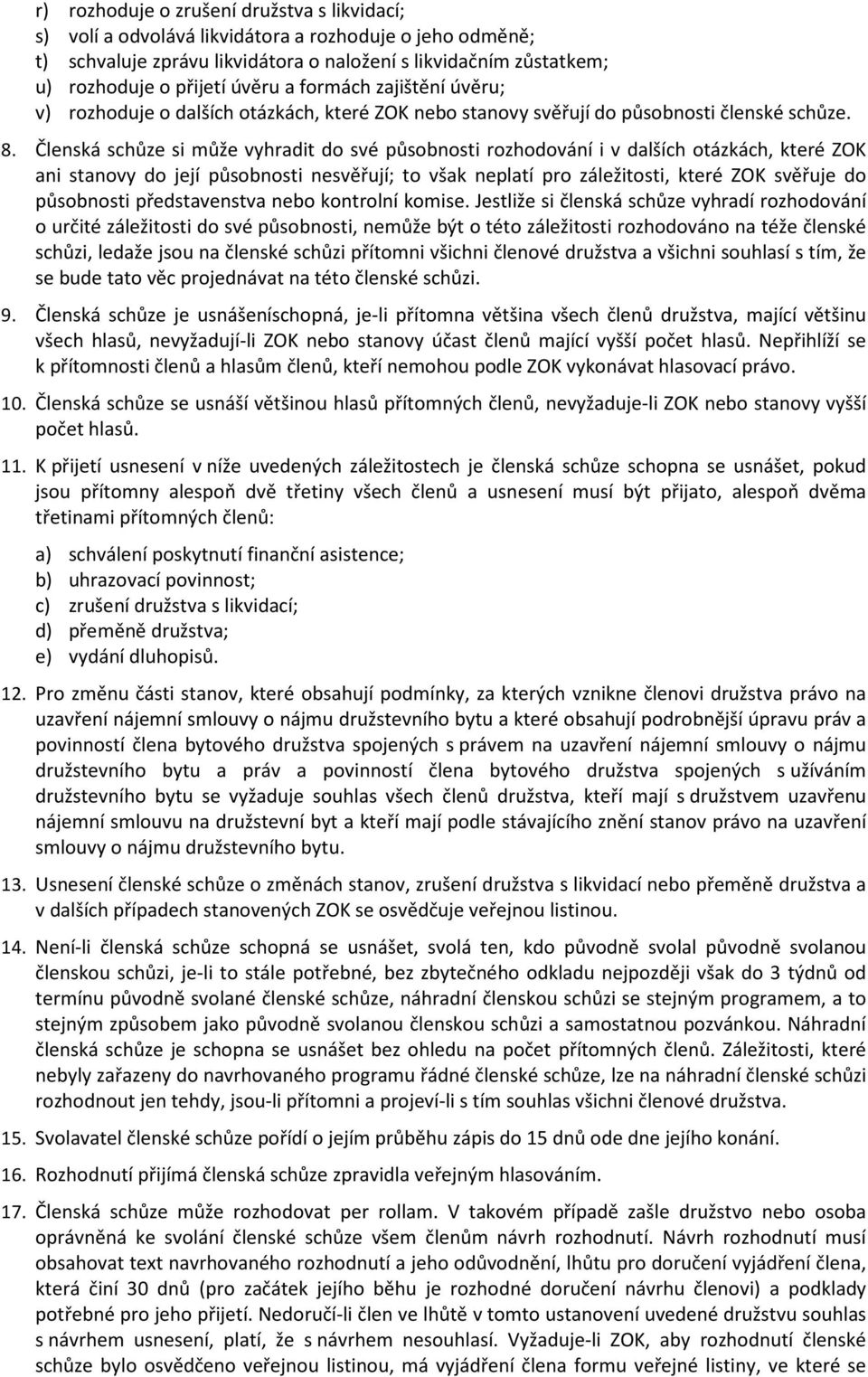 Členská schůze si může vyhradit do své působnosti rozhodování i v dalších otázkách, které ZOK ani stanovy do její působnosti nesvěřují; to však neplatí pro záležitosti, které ZOK svěřuje do