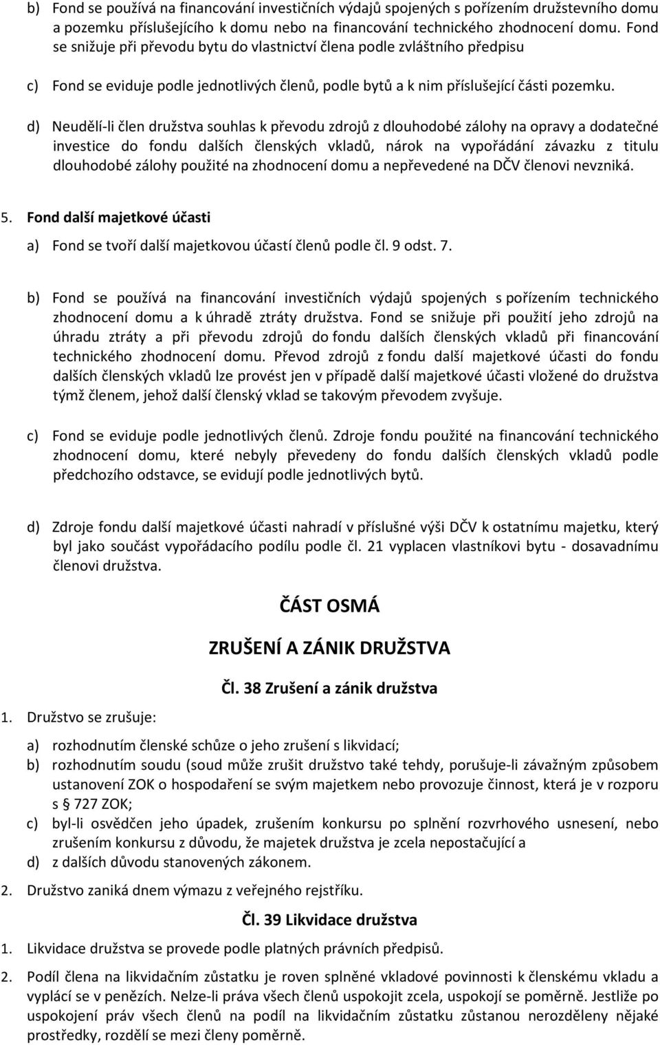 d) Neudělí-li člen družstva souhlas k převodu zdrojů z dlouhodobé zálohy na opravy a dodatečné investice do fondu dalších členských vkladů, nárok na vypořádání závazku z titulu dlouhodobé zálohy