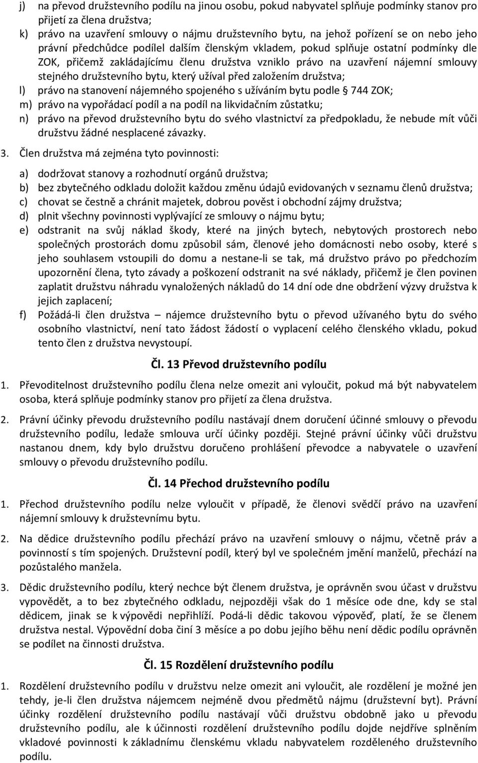 družstevního bytu, který užíval před založením družstva; l) právo na stanovení nájemného spojeného s užíváním bytu podle 744 ZOK; m) právo na vypořádací podíl a na podíl na likvidačním zůstatku; n)