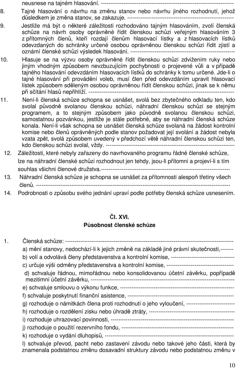 Jestliže má být o některé záležitosti rozhodováno tajným hlasováním, zvolí členská schůze na návrh osoby oprávněné řídit členskou schůzi veřejným hlasováním 3 z přítomných členů, kteří rozdají členům