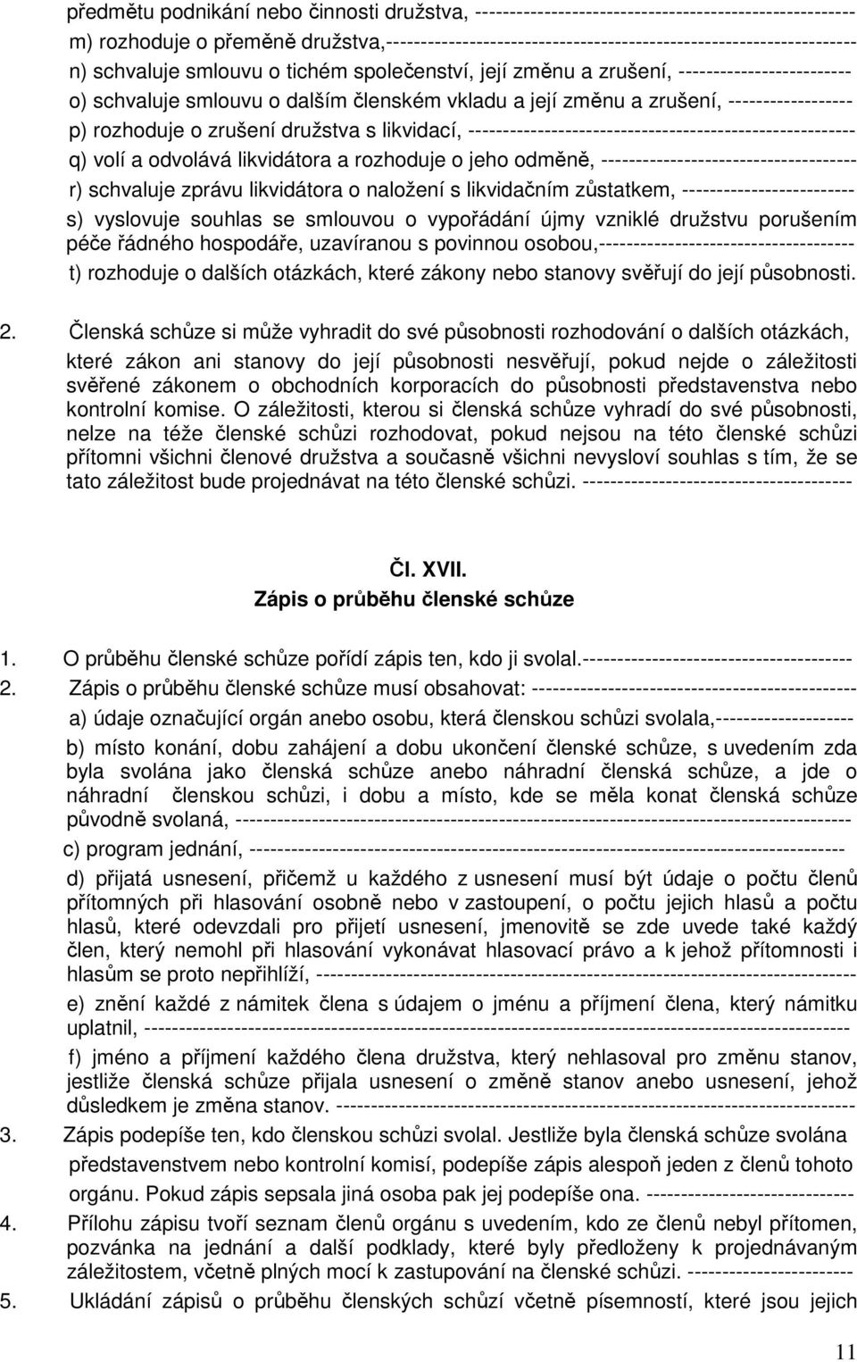 zrušení družstva s likvidací, -------------------------------------------------------- q) volí a odvolává likvidátora a rozhoduje o jeho odměně, ------------------------------------- r) schvaluje