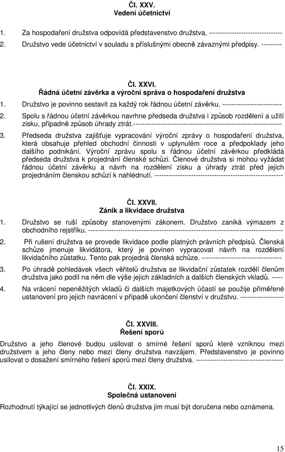 Spolu s řádnou účetní závěrkou navrhne předseda družstva i způsob rozdělení a užití zisku, případně způsob úhrady ztrát.----------------------------------------------------------------- 3.