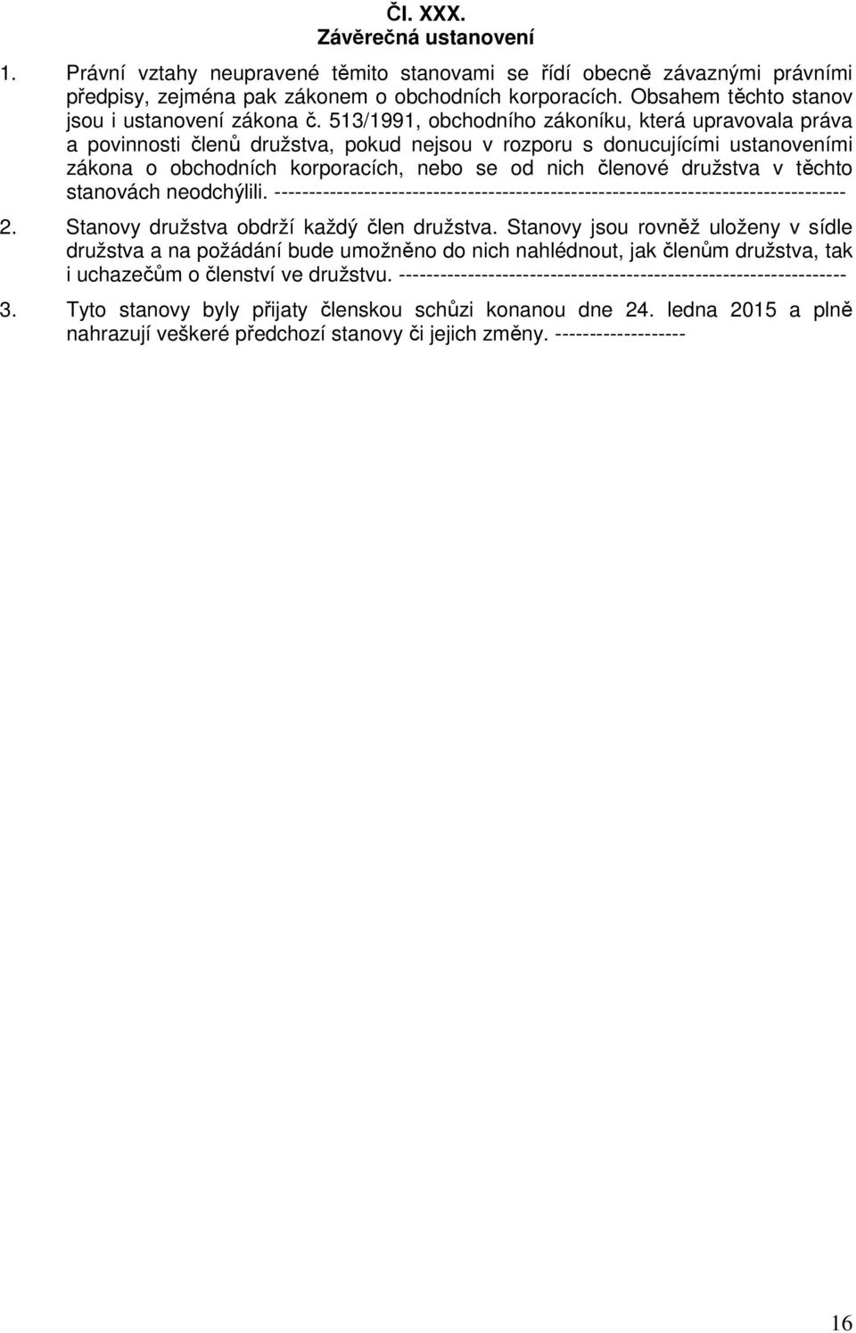 513/1991, obchodního zákoníku, která upravovala práva a povinnosti členů družstva, pokud nejsou v rozporu s donucujícími ustanoveními zákona o obchodních korporacích, nebo se od nich členové družstva