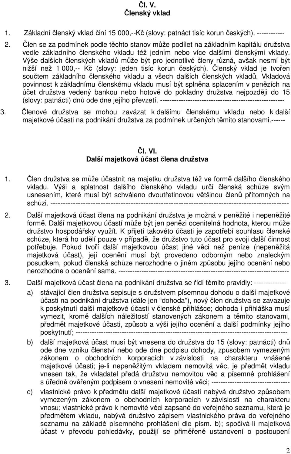 Výše dalších členských vkladů může být pro jednotlivé členy různá, avšak nesmí být nižší než 1 000,-- Kč (slovy: jeden tisíc korun českých).