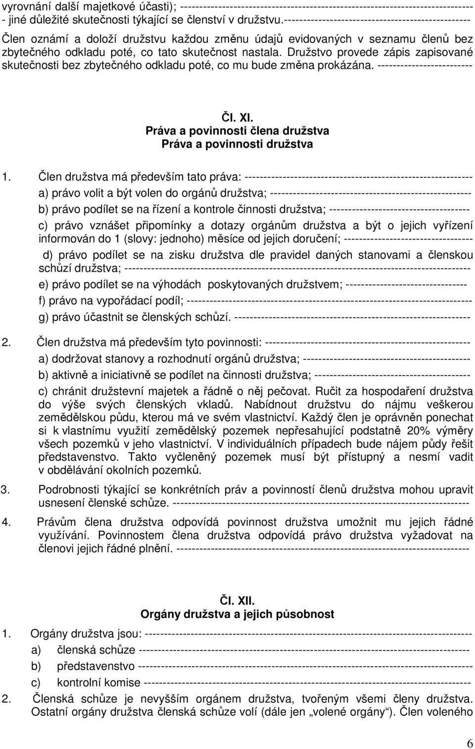 Družstvo provede zápis zapisované skutečnosti bez zbytečného odkladu poté, co mu bude změna prokázána. ------------------------- ČI. XI.