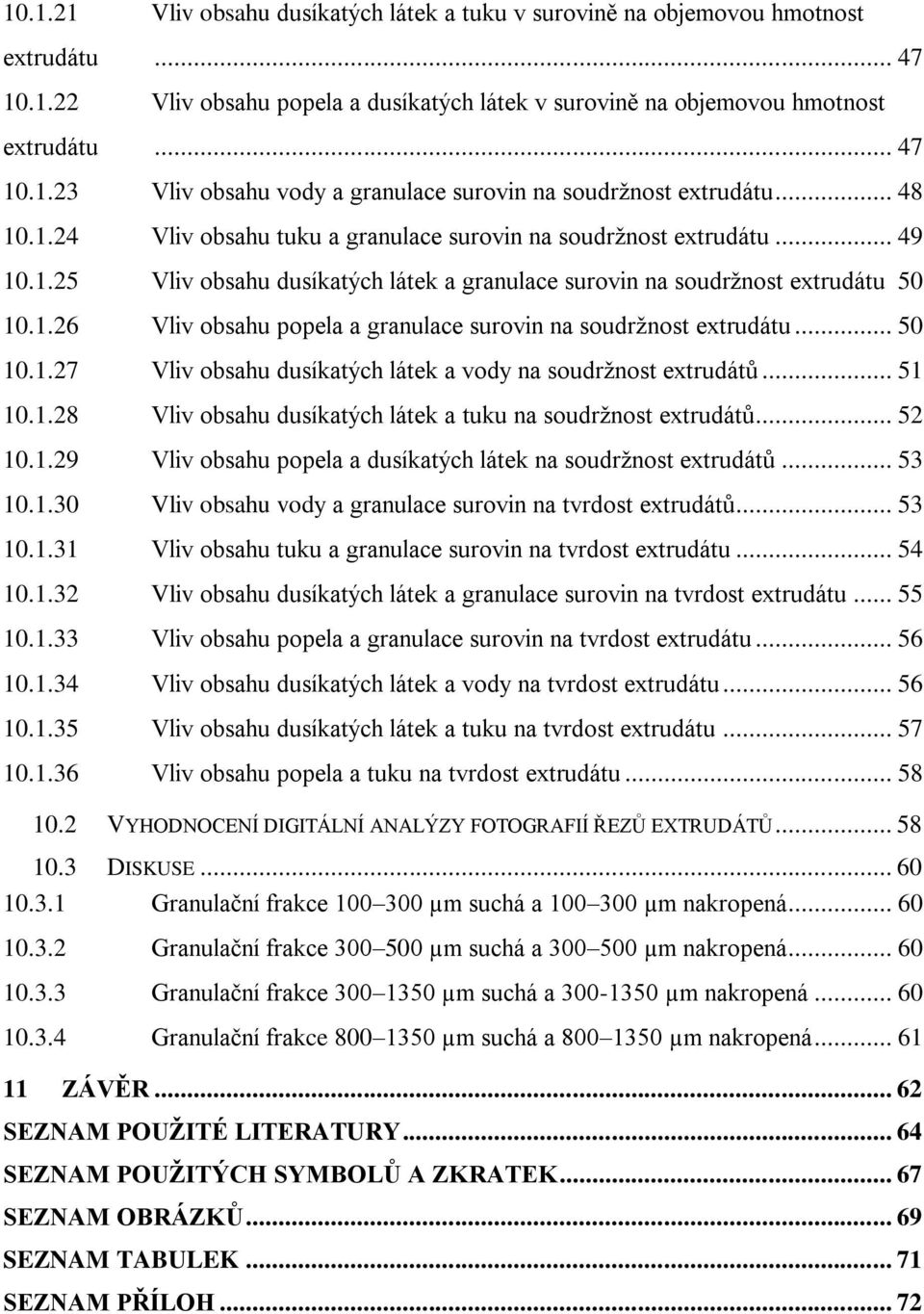 .. 50 10.1.27 Vliv obsahu dusíkatých látek a vody na soudržnost extrudátů... 51 10.1.28 Vliv obsahu dusíkatých látek a tuku na soudržnost extrudátů... 52 10.1.29 Vliv obsahu popela a dusíkatých látek na soudržnost extrudátů.