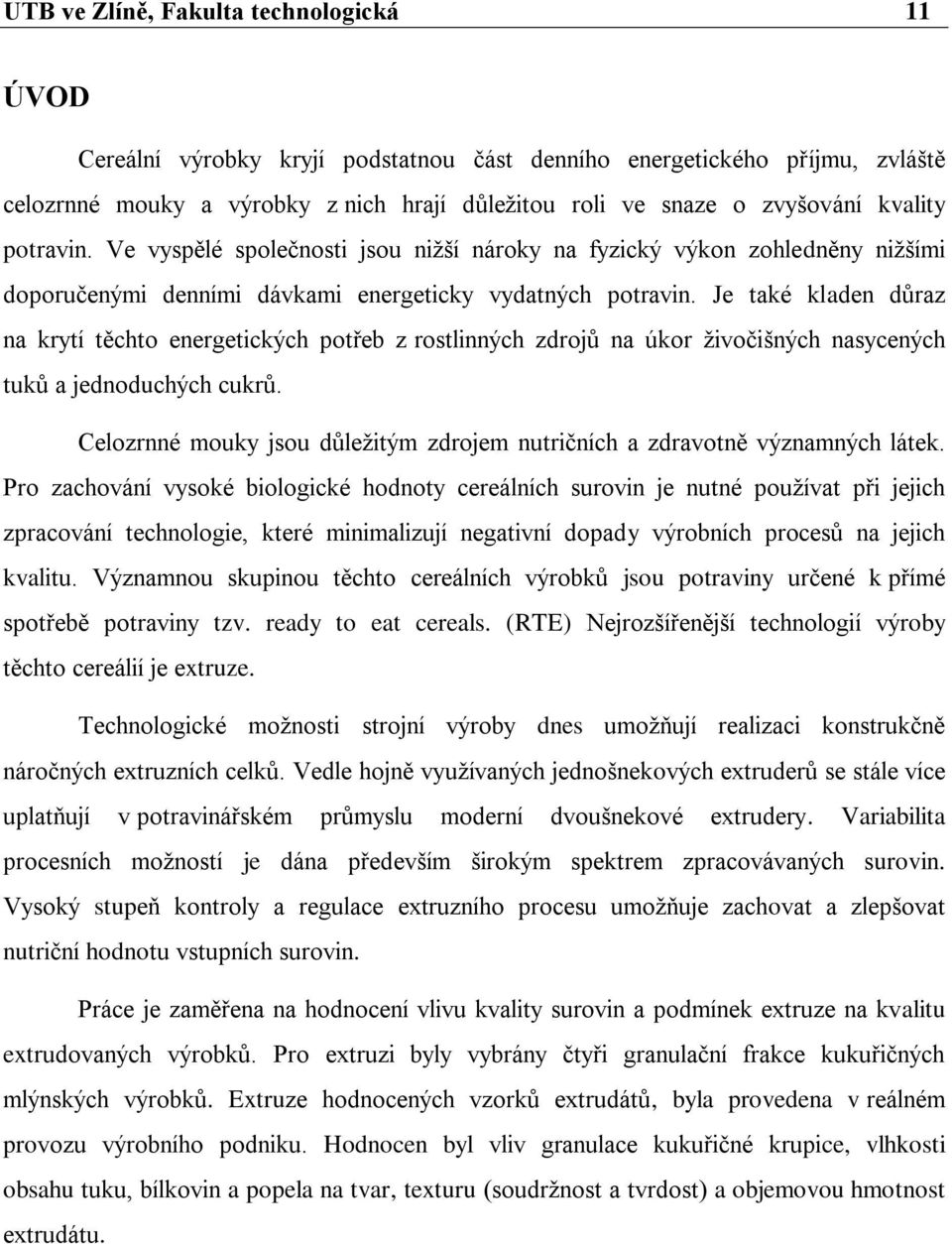 Je také kladen důraz na krytí těchto energetických potřeb z rostlinných zdrojů na úkor živočišných nasycených tuků a jednoduchých cukrů.