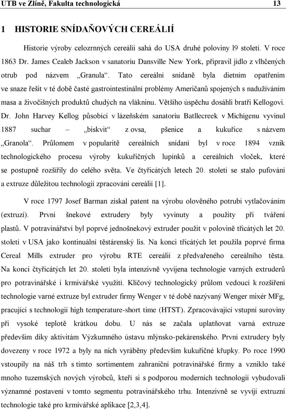 Tato cereální snídaně byla dietním opatřením ve snaze řešit v té době časté gastrointestinální problémy Američanů spojených s nadužíváním masa a živočišných produktů chudých na vlákninu.