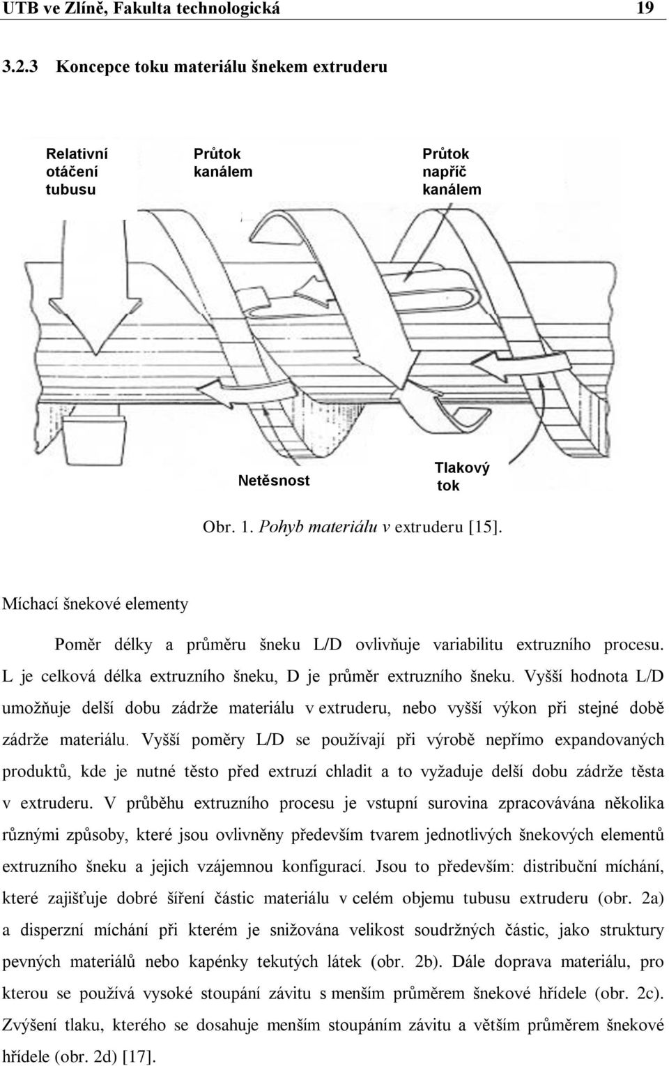 Vyšší hodnota L/D umožňuje delší dobu zádrže materiálu v extruderu, nebo vyšší výkon při stejné době zádrže materiálu.