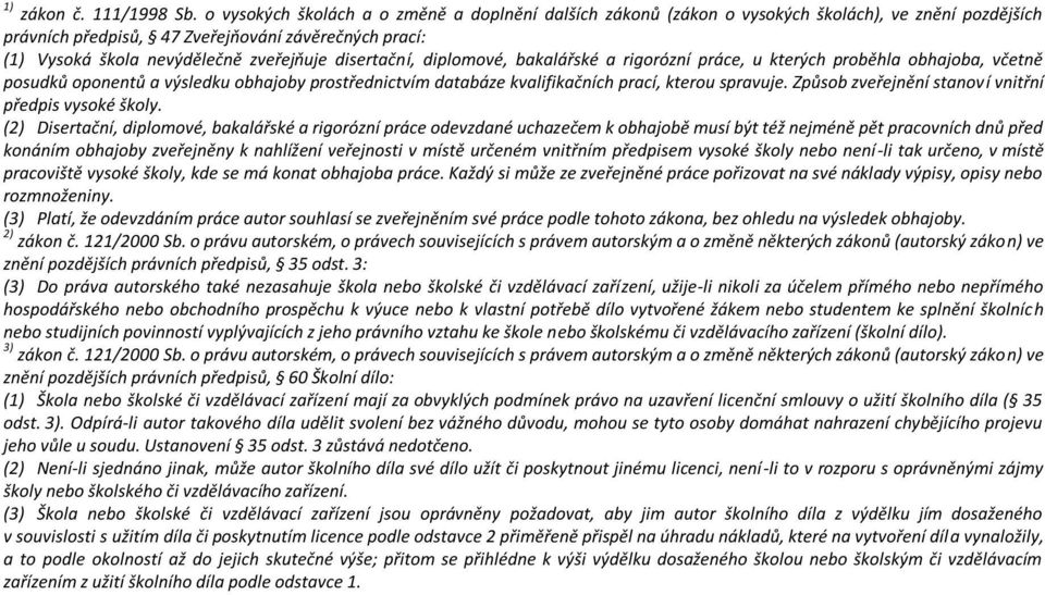 disertační, diplomové, bakalářské a rigorózní práce, u kterých proběhla obhajoba, včetně posudků oponentů a výsledku obhajoby prostřednictvím databáze kvalifikačních prací, kterou spravuje.