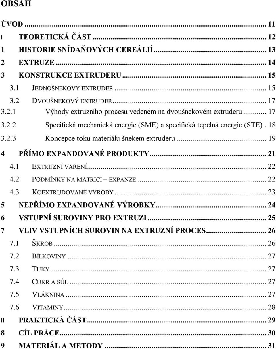 .. 22 4.2 PODMÍNKY NA MATRICI EXPANZE... 22 4.3 KOEXTRUDOVANÉ VÝROBY... 23 5 NEPŘÍMO EXPANDOVANÉ VÝROBKY... 24 6 VSTUPNÍ SUROVINY PRO EXTRUZI... 25 7 VLIV VSTUPNÍCH SUROVIN NA EXTRUZNÍ PROCES... 26 7.