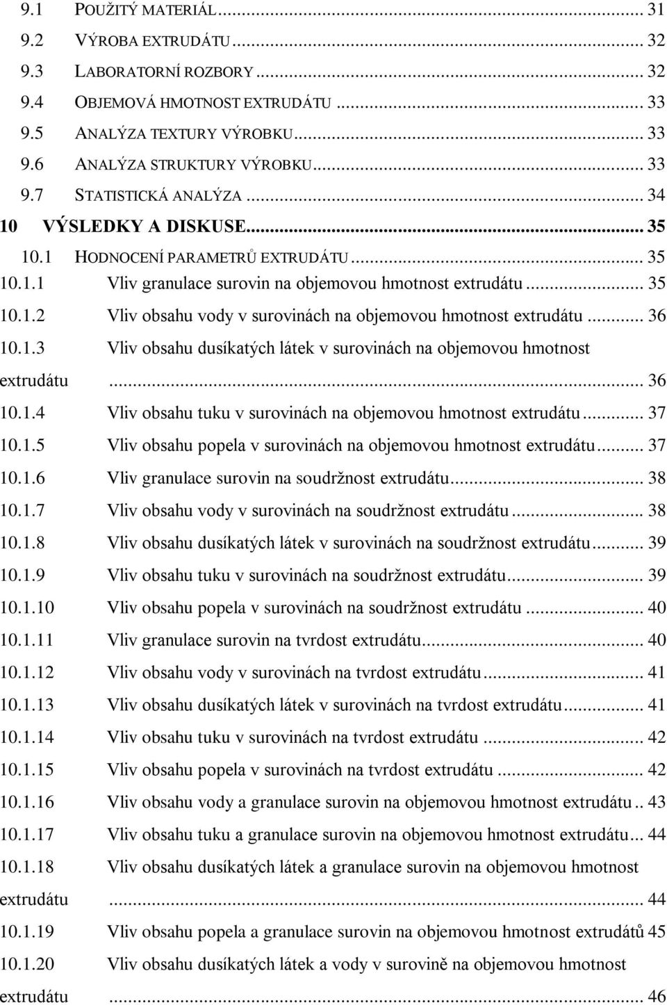 .. 36 10.1.3 Vliv obsahu dusíkatých látek v surovinách na objemovou hmotnost extrudátu... 36 10.1.4 Vliv obsahu tuku v surovinách na objemovou hmotnost extrudátu... 37 10.1.5 Vliv obsahu popela v surovinách na objemovou hmotnost extrudátu.