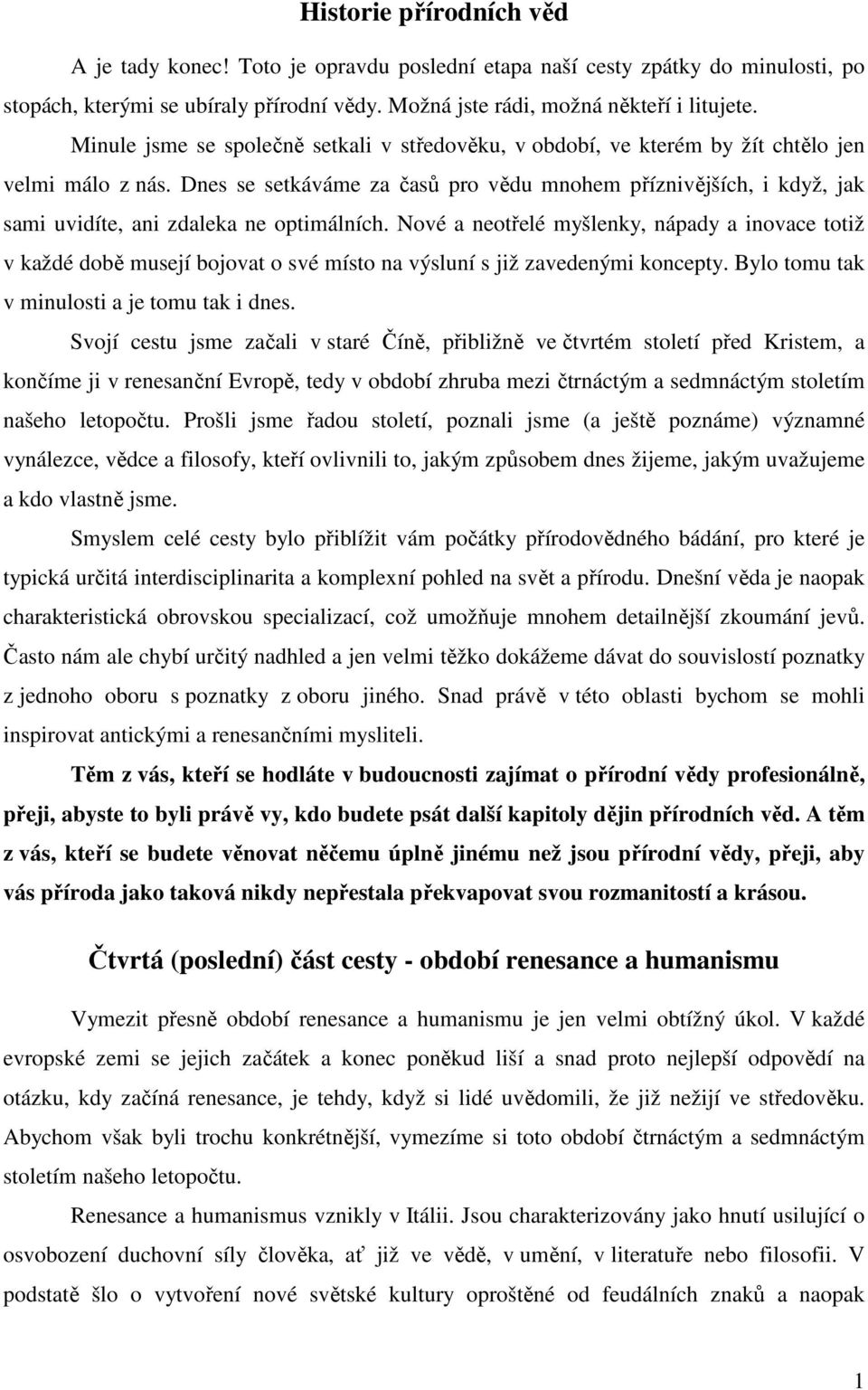 Dnes se setkáváme za časů pro vědu mnohem příznivějších, i když, jak sami uvidíte, ani zdaleka ne optimálních.