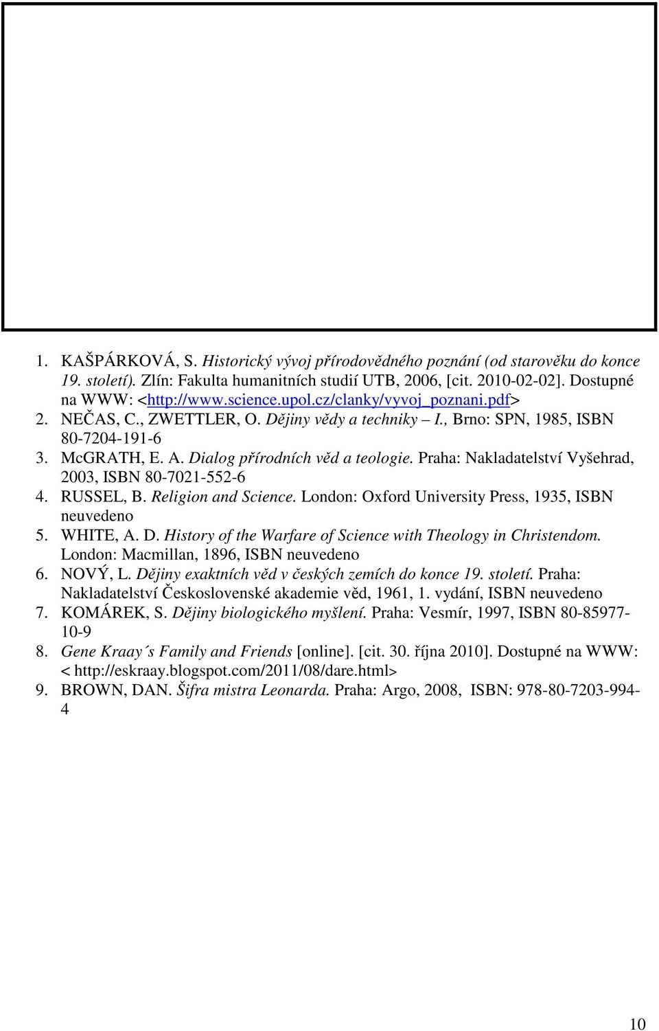 Praha: Nakladatelství Vyšehrad, 2003, ISBN 80-7021-552-6 4. RUSSEL, B. Religion and Science. London: Oxford University Press, 1935, ISBN neuvedeno 5. WHITE, A. D.