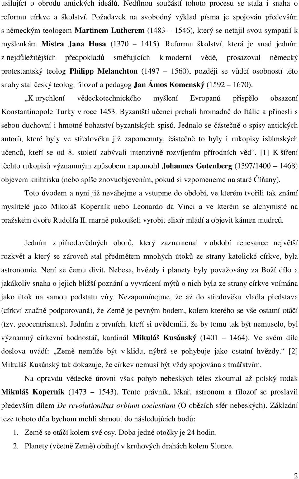 Reformu školství, která je snad jedním z nejdůležitějších předpokladů směřujících k moderní vědě, prosazoval německý protestantský teolog Philipp Melanchton (1497 1560), později se vůdčí osobností