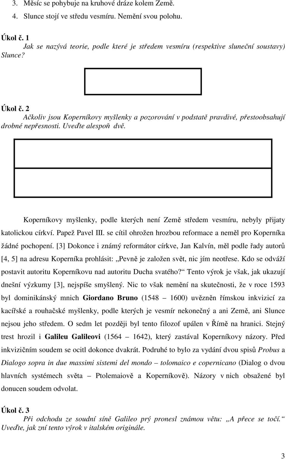 2 Ačkoliv jsou Koperníkovy myšlenky a pozorování v podstatě pravdivé, přestoobsahují drobné nepřesnosti. Uveďte alespoň dvě.