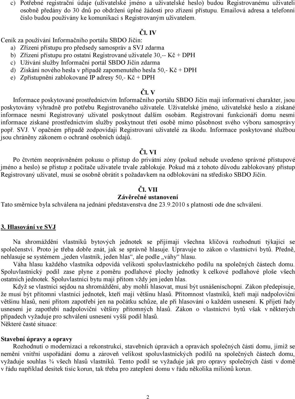 IV Ceník za používání Informačního portálu SBDO Jičín: a) Zřízení přístupu pro předsedy samospráv a SVJ zdarma b) Zřízení přístupu pro ostatní Registrované uživatele 30,-- Kč + DPH c) Užívání služby