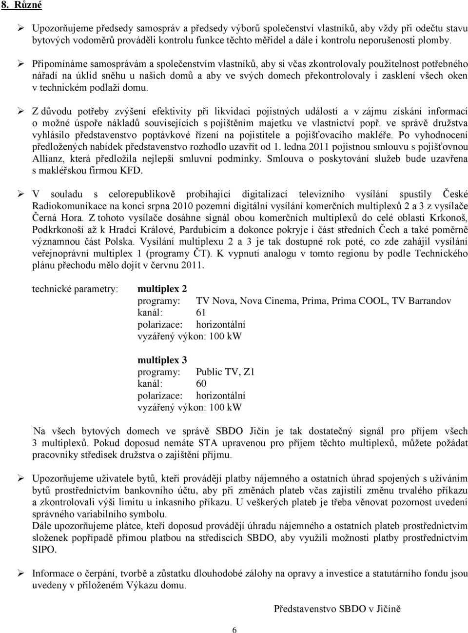 Připomínáme samosprávám a společenstvím vlastníků, aby si včas zkontrolovaly použitelnost potřebného nářadí na úklid sněhu u našich domů a aby ve svých domech překontrolovaly i zasklení všech oken v