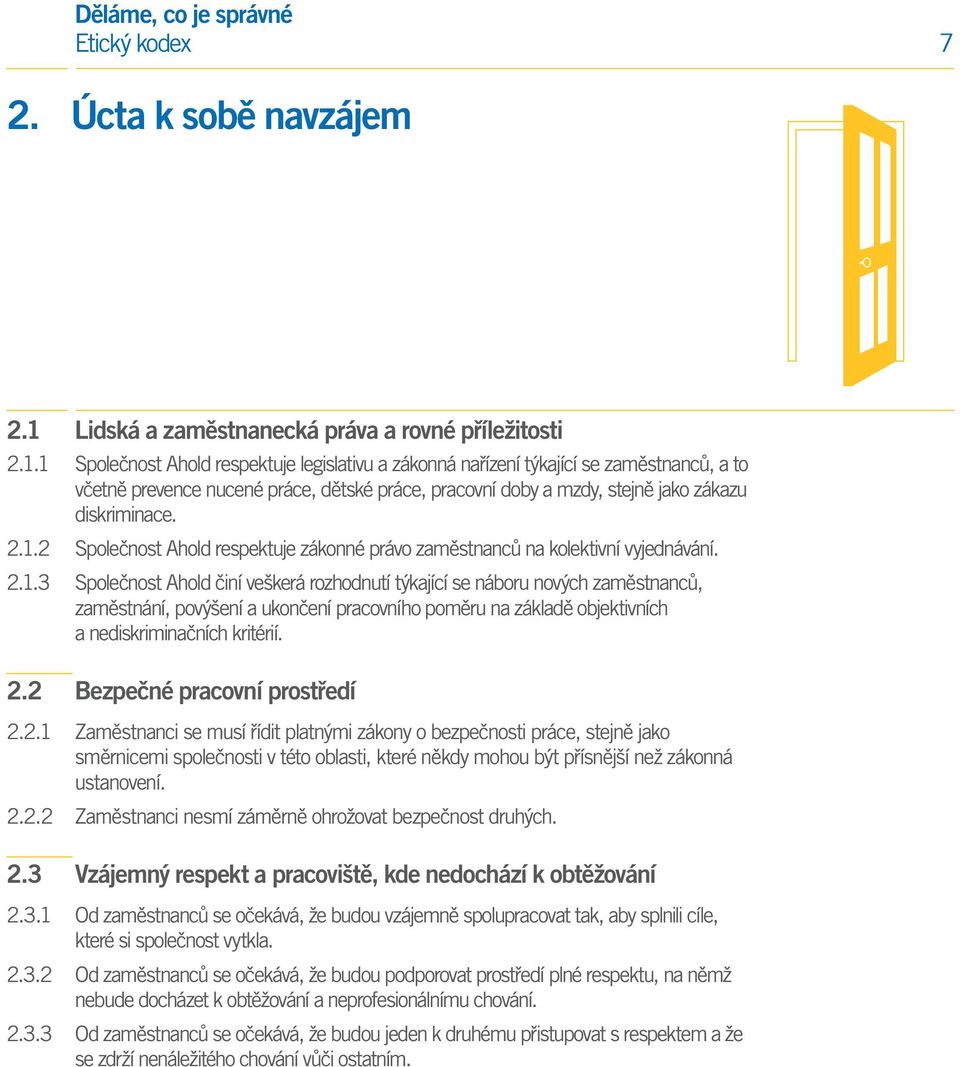 1 Společnost Ahold respektuje legislativu a zákonná nařízení týkající se zaměstnanců, a to včetně prevence nucené práce, dětské práce, pracovní doby a mzdy, stejně jako zákazu diskriminace. 2.1.2 Společnost Ahold respektuje zákonné právo zaměstnanců na kolektivní vyjednávání.