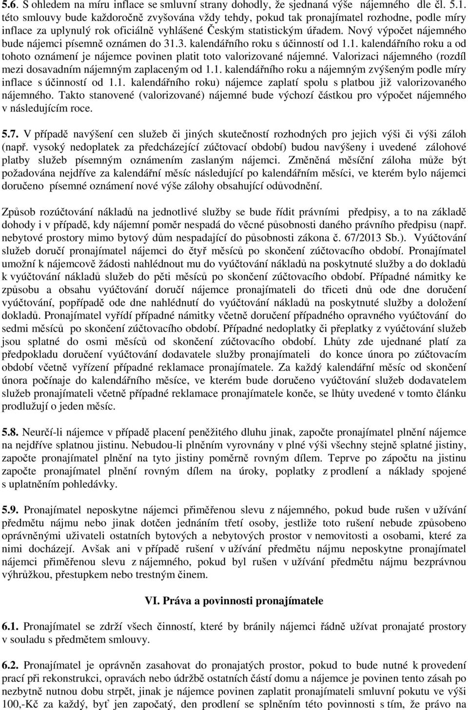 Nový výpočet nájemného bude nájemci písemně oznámen do 31.3. kalendářního roku s účinností od 1.1. kalendářního roku a od tohoto oznámení je nájemce povinen platit toto valorizované nájemné.