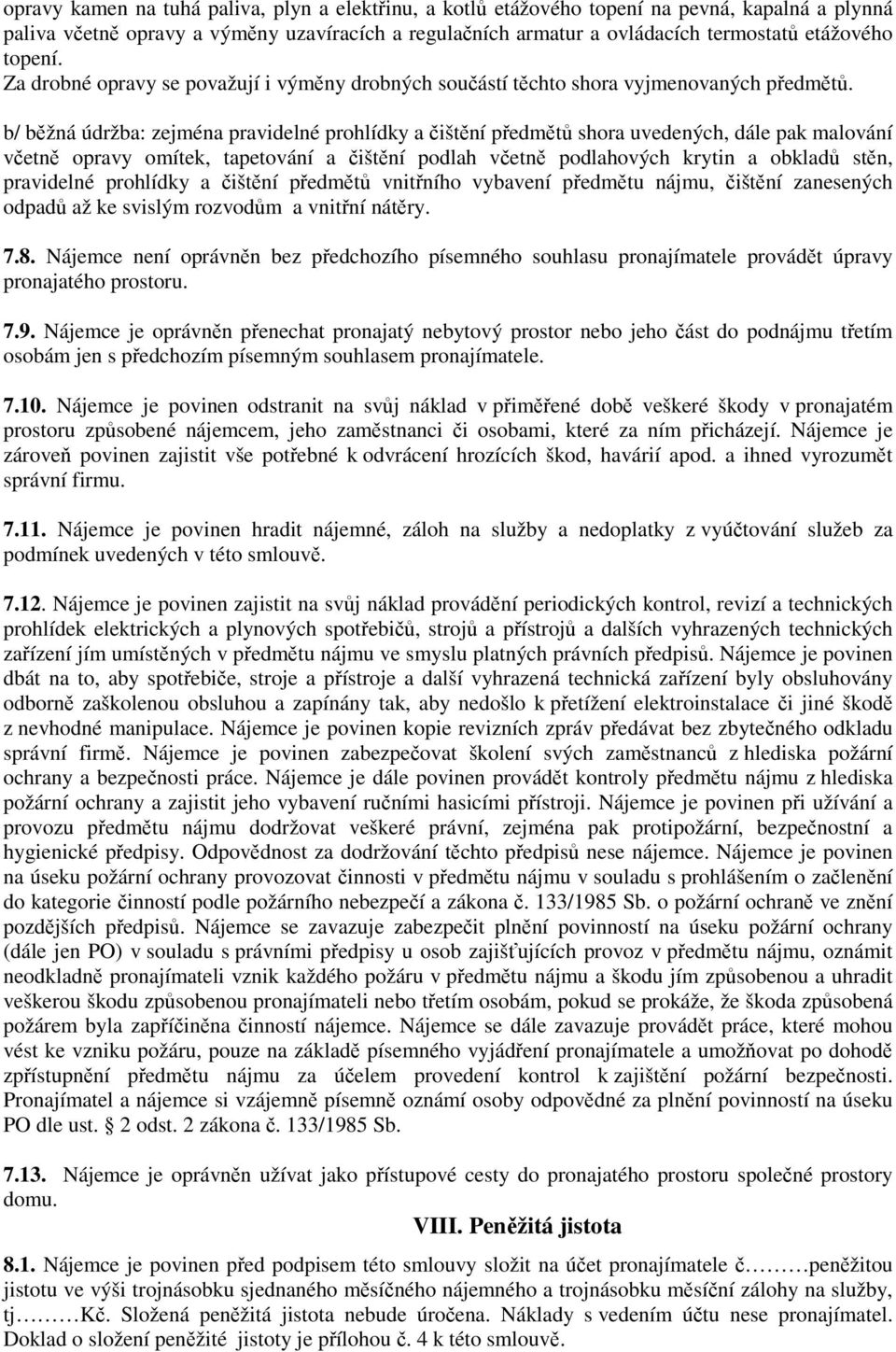 b/ běžná údržba: zejména pravidelné prohlídky a čištění předmětů shora uvedených, dále pak malování včetně opravy omítek, tapetování a čištění podlah včetně podlahových krytin a obkladů stěn,