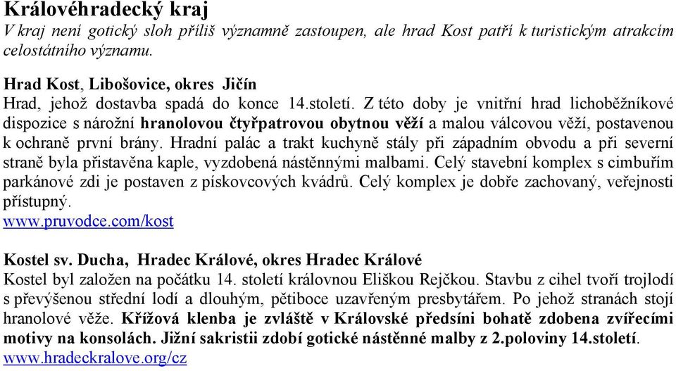 Z této doby je vnitřní hrad lichoběžníkové dispozice s nárožní hranolovou čtyřpatrovou obytnou věží a malou válcovou věží, postavenou k ochraně první brány.