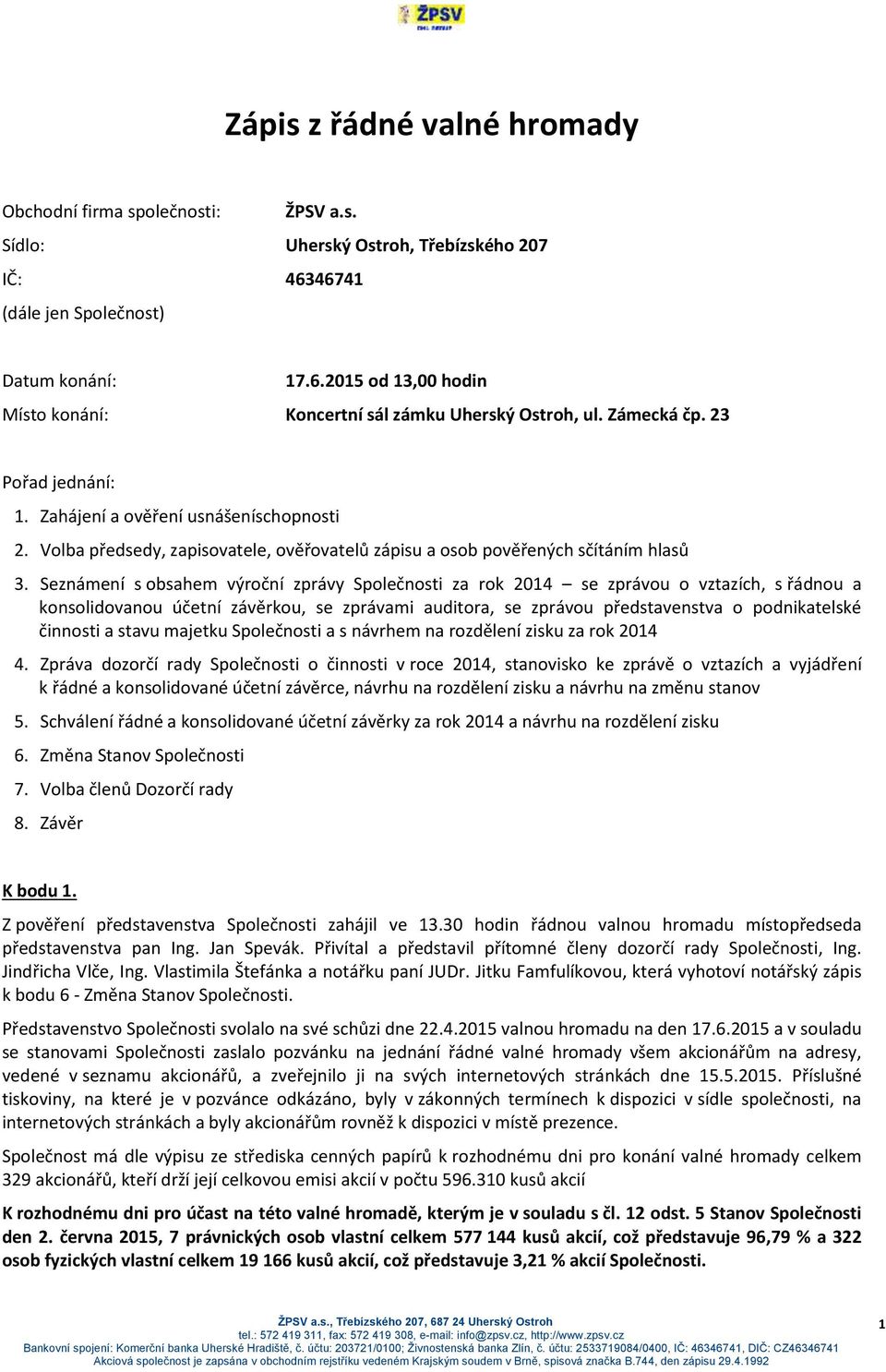 Seznámení s obsahem výroční zprávy Společnosti za rok 2014 se zprávou o vztazích, s řádnou a konsolidovanou účetní závěrkou, se zprávami auditora, se zprávou představenstva o podnikatelské činnosti a