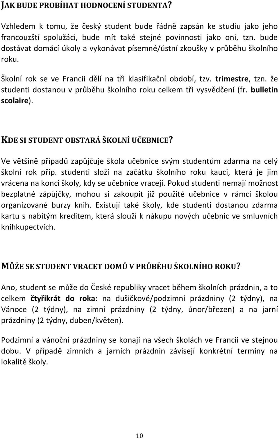 že studenti dostanou v průběhu školního roku celkem tři vysvědčení (fr. bulletin scolaire). KDE SI STUDENT OBSTARÁ ŠKOLNÍ UČEBNICE?