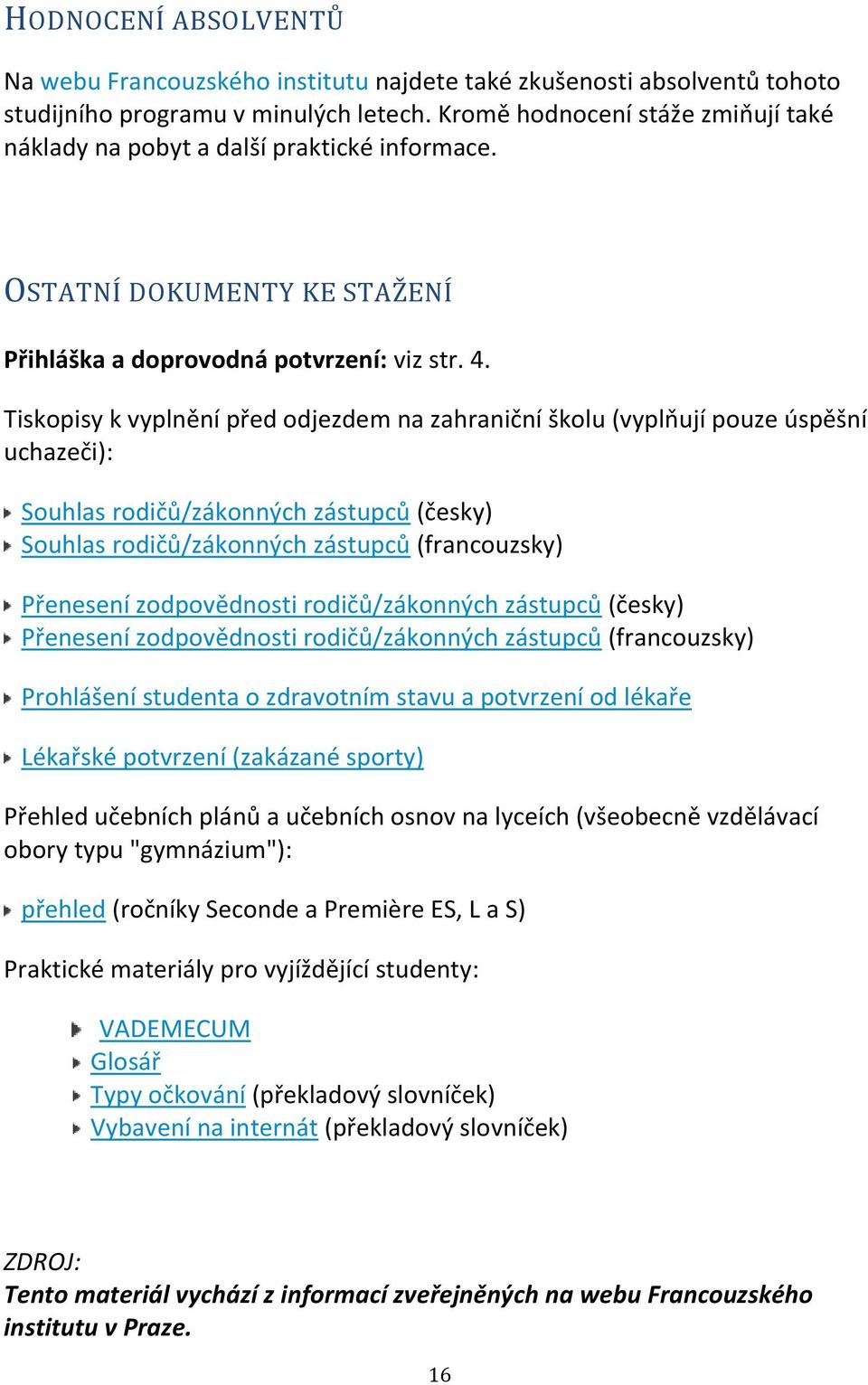 Tiskopisy k vyplnění před odjezdem na zahraniční školu (vyplňují pouze úspěšní uchazeči): Souhlas rodičů/zákonných zástupců (česky) Souhlas rodičů/zákonných zástupců (francouzsky) Přenesení