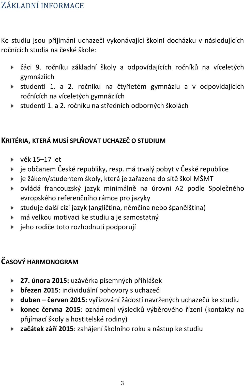 ročníku na čtyřletém gymnáziu a v odpovídajících ročnících na víceletých gymnáziích studenti 1. a 2.