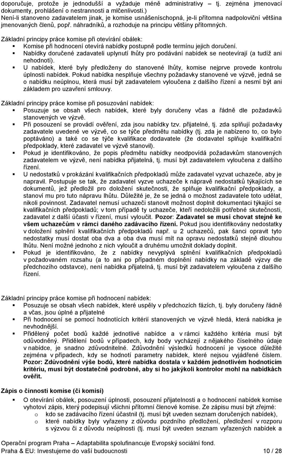 Základní principy práce komise při otevírání obálek: Komise při hodnocení otevírá nabídky postupně podle termínu jejich doručení.