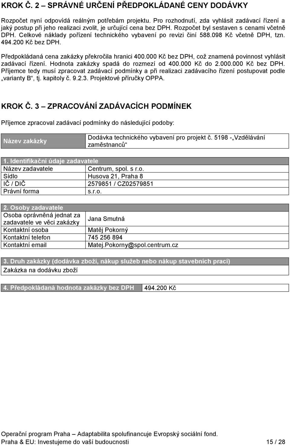 Celkové náklady pořízení technického vybavení po revizi činí 588.098 Kč včetně DPH, tzn. 494.200 Kč bez DPH. Předpokládaná cena zakázky překročila hranici 400.