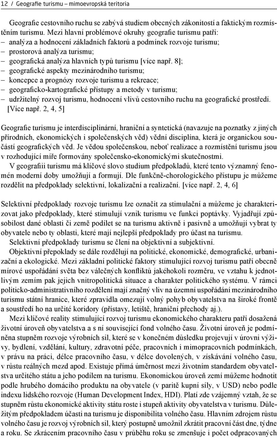 např. 8]; geografické aspekty mezinárodního turismu; koncepce a prognózy rozvoje turismu a rekreace; geograficko-kartografické přístupy a metody v turismu; udržitelný rozvoj turismu, hodnocení vlivů