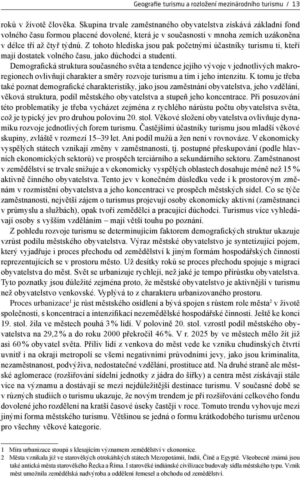 Z tohoto hlediska jsou pak početnými účastníky turismu ti, kteří mají dostatek volného času, jako důchodci a studenti.