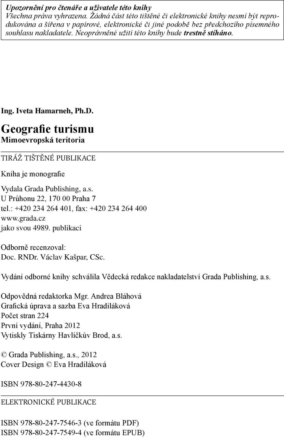 Neoprávněné užití této knihy bude trestně stíháno. Ing. Iveta Hamarneh, Ph.D. Geografie turismu Mimoevropská teritoria TIRÁŽ TIŠTĚNÉ PUBLIKACE Kniha je monografie Vydala Grada Publishing, a.s. U Průhonu 22, 170 00 Praha 7 tel.