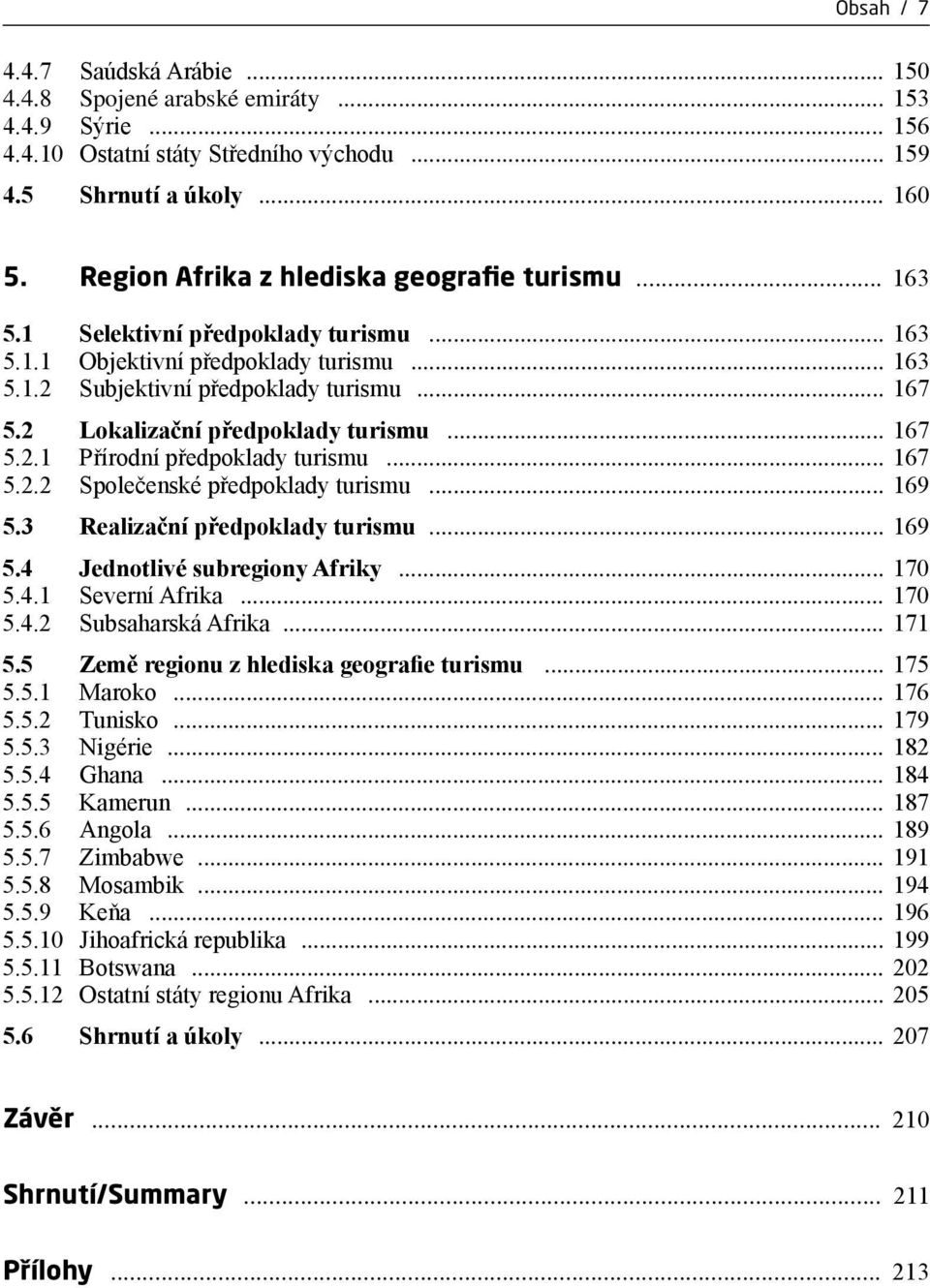 2 Lokalizační předpoklady turismu... 167 5.2.1 Přírodní předpoklady turismu... 167 5.2.2 Společenské předpoklady turismu... 169 5.3 Realizační předpoklady turismu... 169 5.4 Jednotlivé subregiony Afriky.