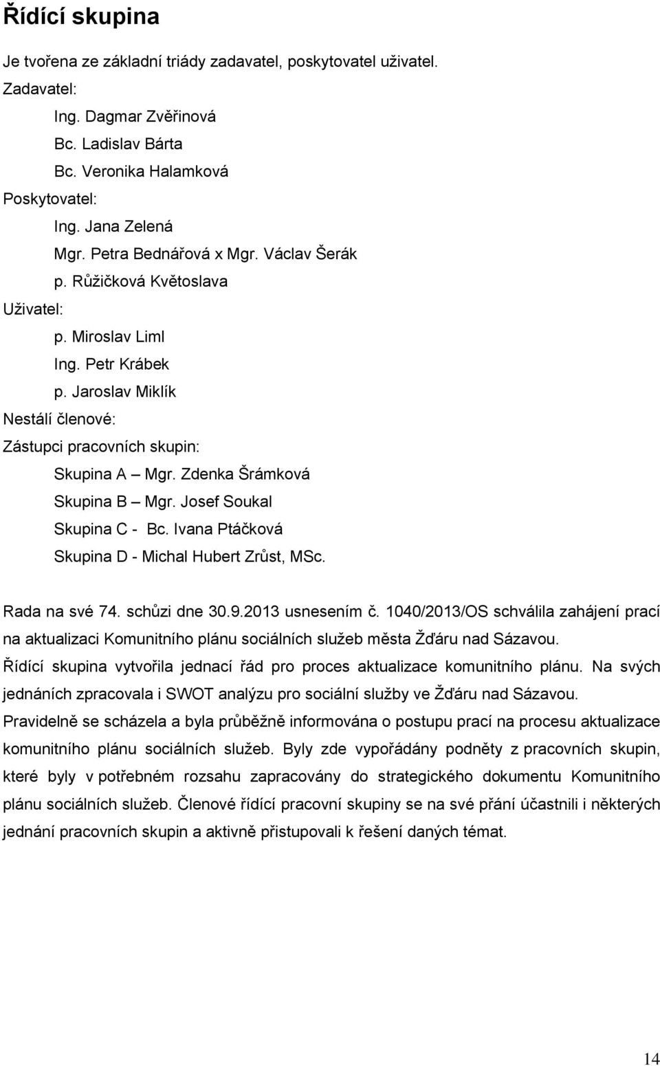 Zdenka Šrámková Skupina B Mgr. Josef Soukal Skupina C - Bc. Ivana Ptáčková Skupina D - Michal Hubert Zrůst, MSc. Rada na své 74. schůzi dne 30.9.2013 usnesením č.