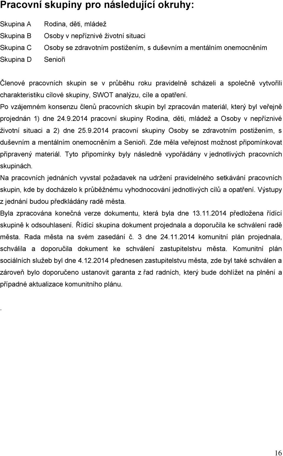 Po vzájemném konsenzu členů pracovních skupin byl zpracován materiál, který byl veřejně projednán 1) dne 24.9.