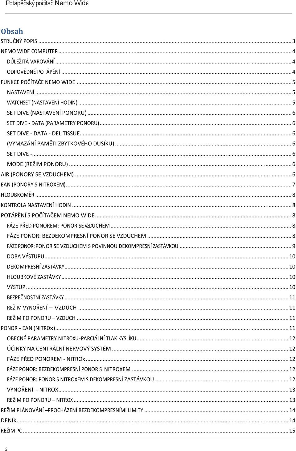 .. 6 AIR (PONORY SE VZDUCHEM)... 6 EAN (PONORY S NITROXEM)... 7 HLOUBKOMĚR... 8 KONTROLA NASTAVENÍ HODIN... 8 POTÁPĚNÍ S POČÍTAČEM NEMO WIDE... 8 FÁZE PŘED PONOREM: PONOR SE VZDUCHEM.