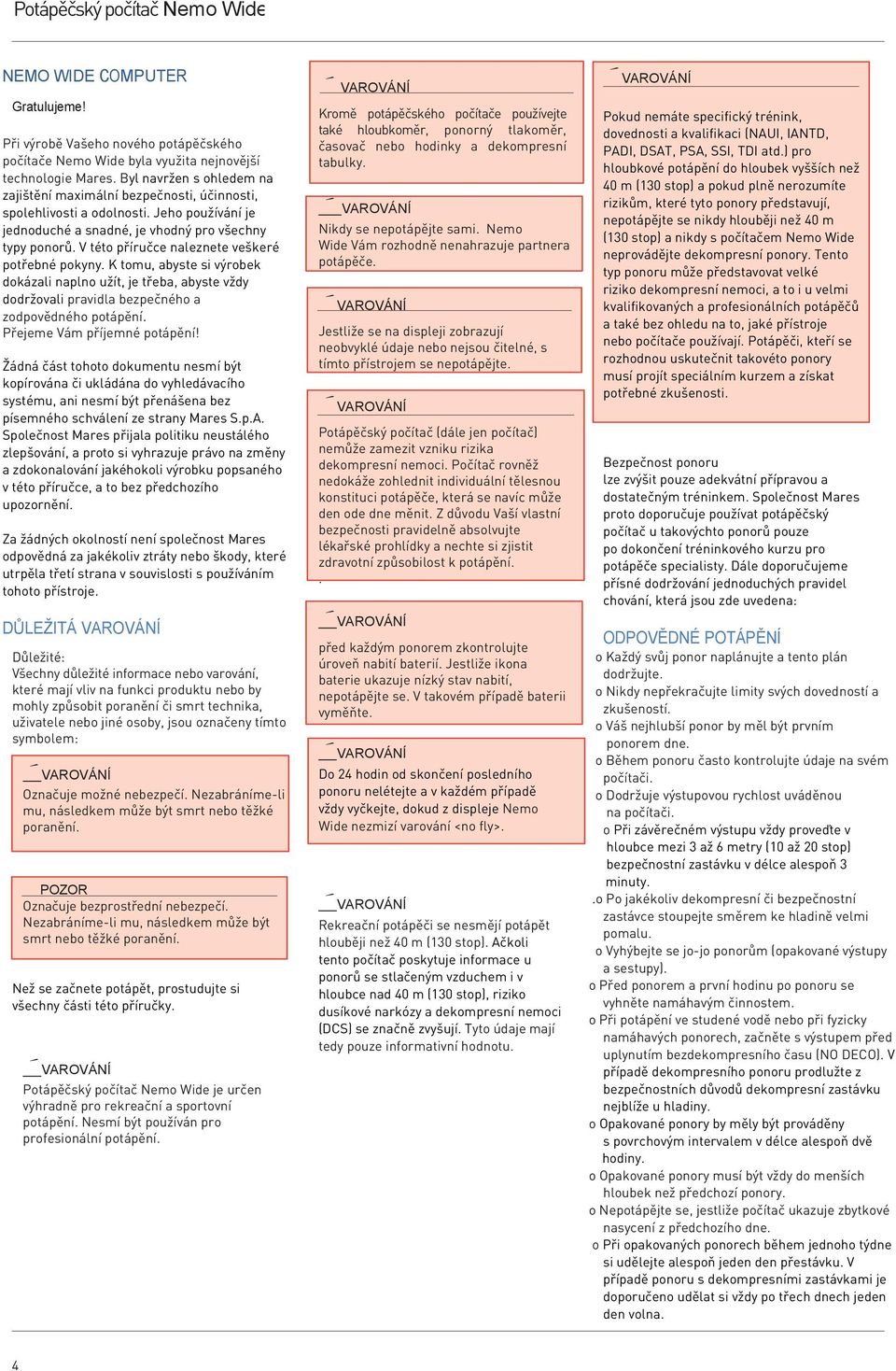 V této příručce naleznete veškeré potřebné pokyny. K tomu, abyste si výrobek dokázali naplno užít, je třeba, abyste vždy dodržovali pravidla bezpečného a zodpovědného potápění.