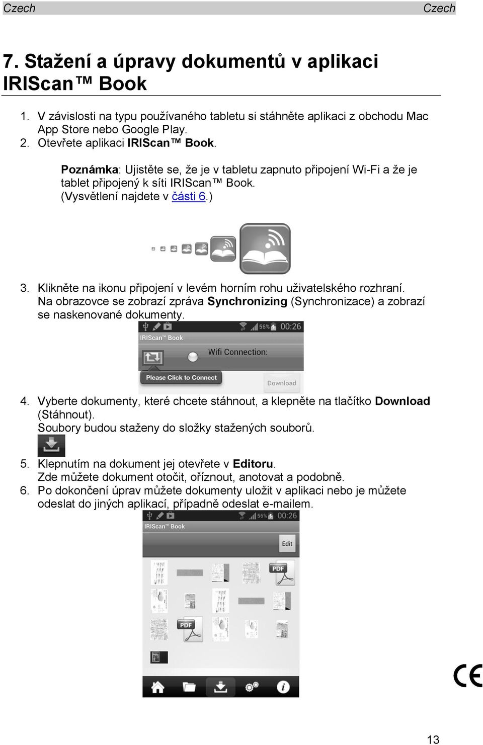 Klikněte na ikonu připojení v levém horním rohu uživatelského rozhraní. Na obrazovce se zobrazí zpráva Synchronizing (Synchronizace) a zobrazí se naskenované dokumenty. 4.
