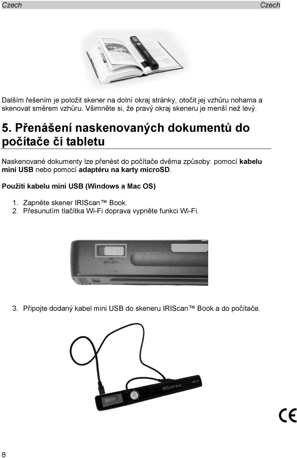 Přenášení naskenovaných dokumentů do počítače či tabletu Naskenované dokumenty lze přenést do počítače dvěma způsoby: pomocí kabelu mini