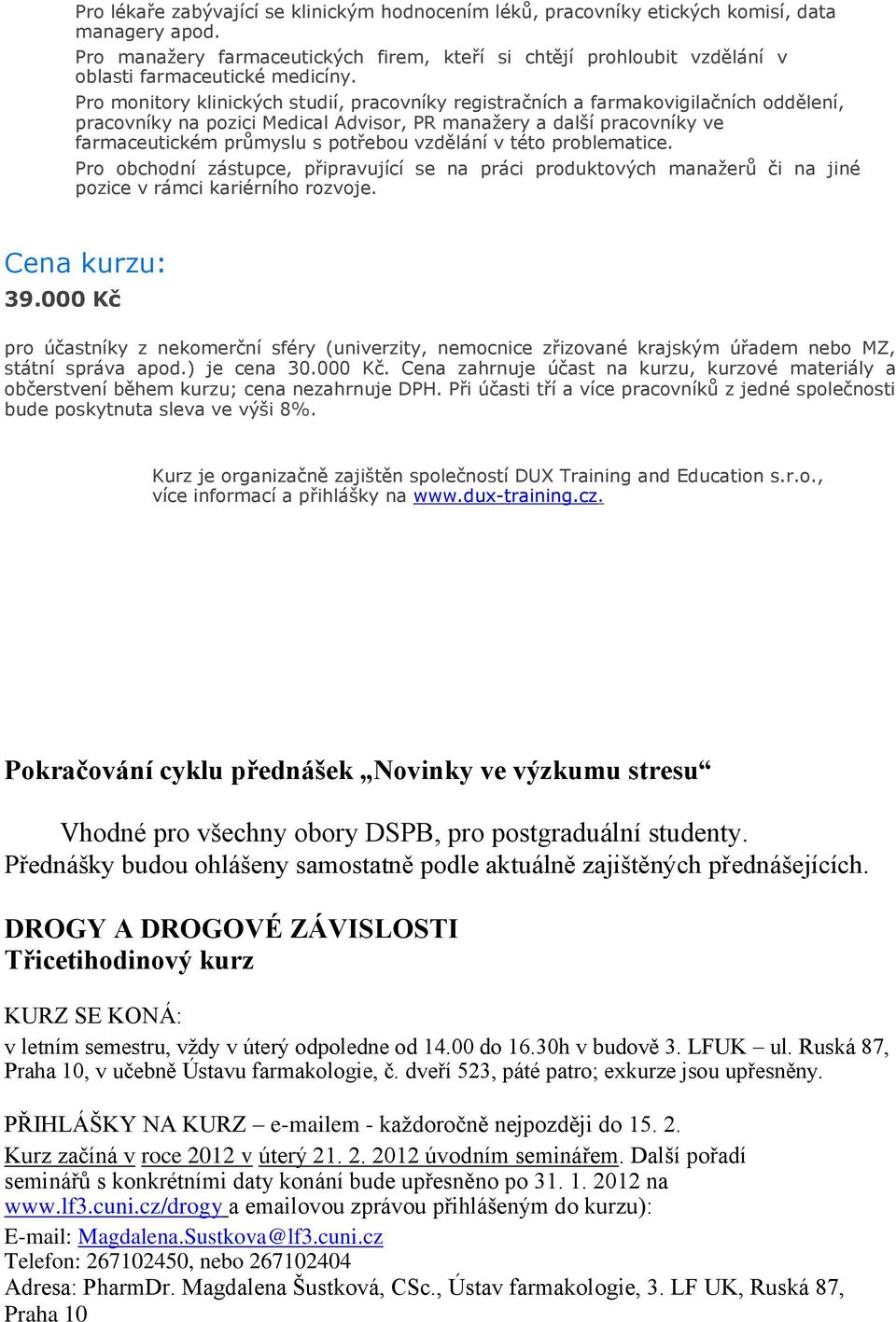 Pro monitory klinických studií, pracovníky registračních a farmakovigilačních oddělení, pracovníky na pozici Medical Advisor, PR manažery a další pracovníky ve farmaceutickém průmyslu s potřebou