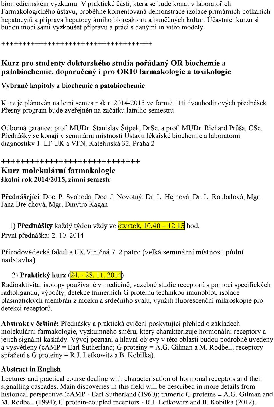 buněčných kultur. Účastníci kurzu si budou moci sami vyzkoušet přípravu a práci s danými in vitro modely.