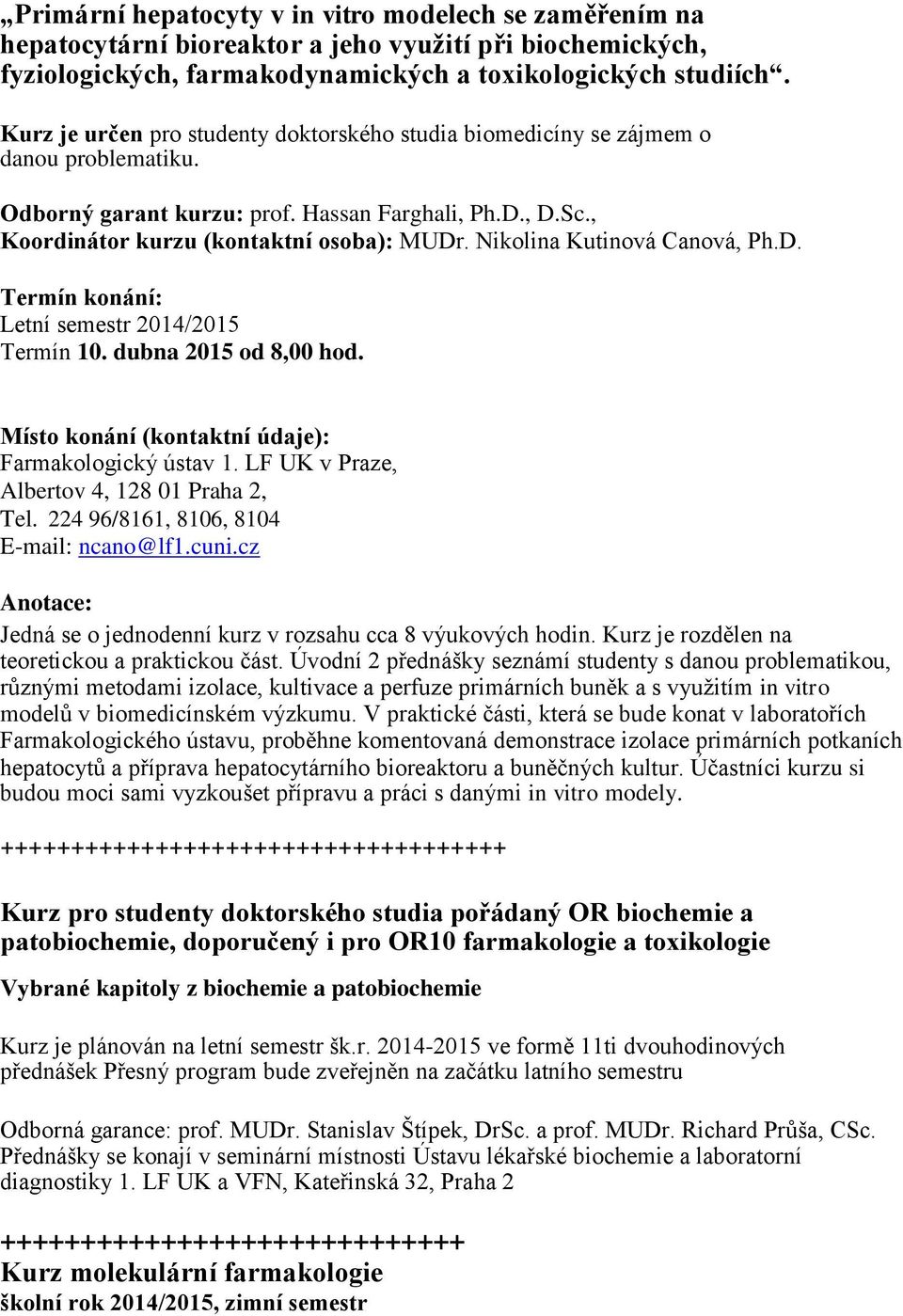 Nikolina Kutinová Canová, Ph.D. Termín konání: Letní semestr 2014/2015 Termín 10. dubna 2015 od 8,00 hod. Místo konání (kontaktní údaje): Farmakologický ústav 1.